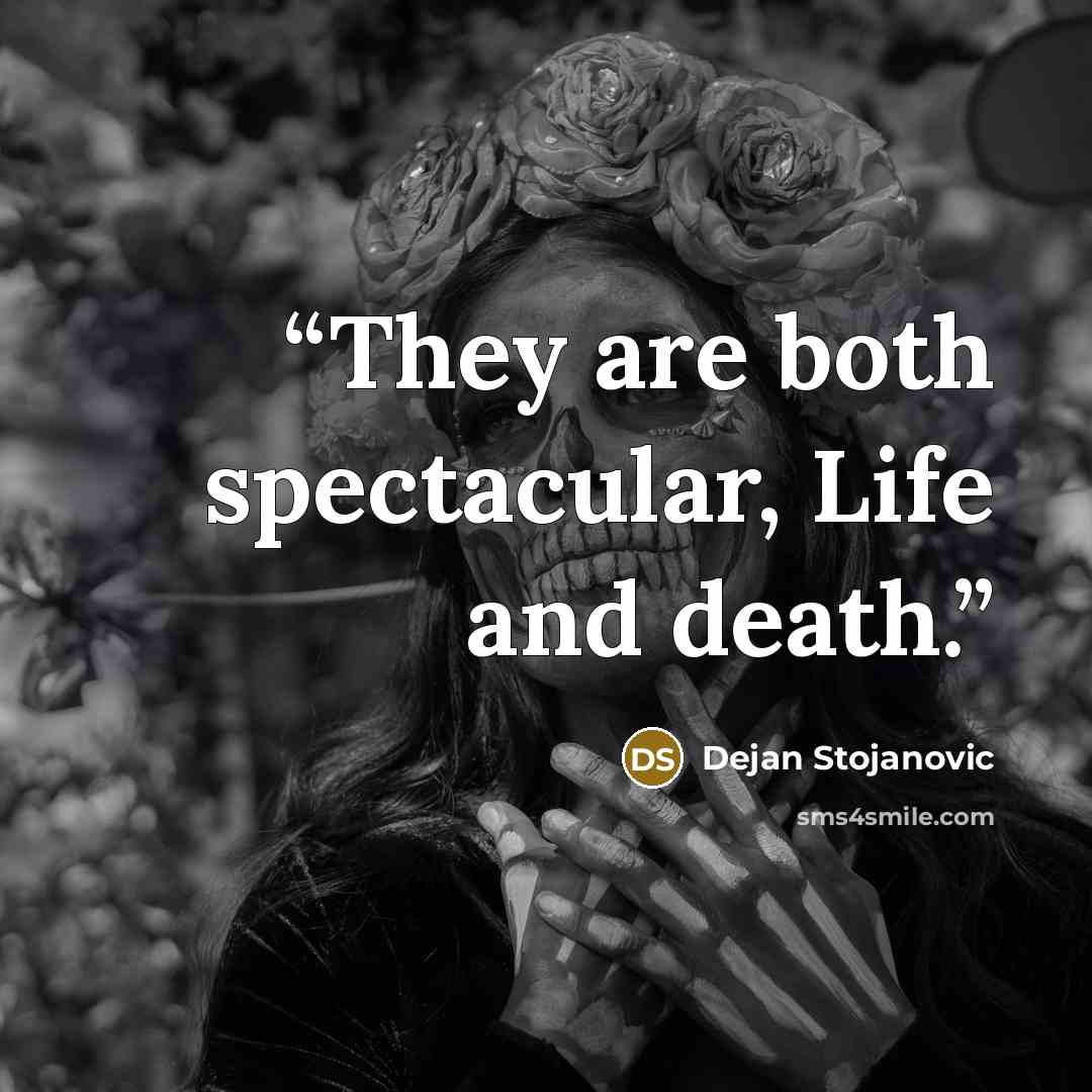 “They are both spectacular, Life and death.” quote by Dejan Stojanovic