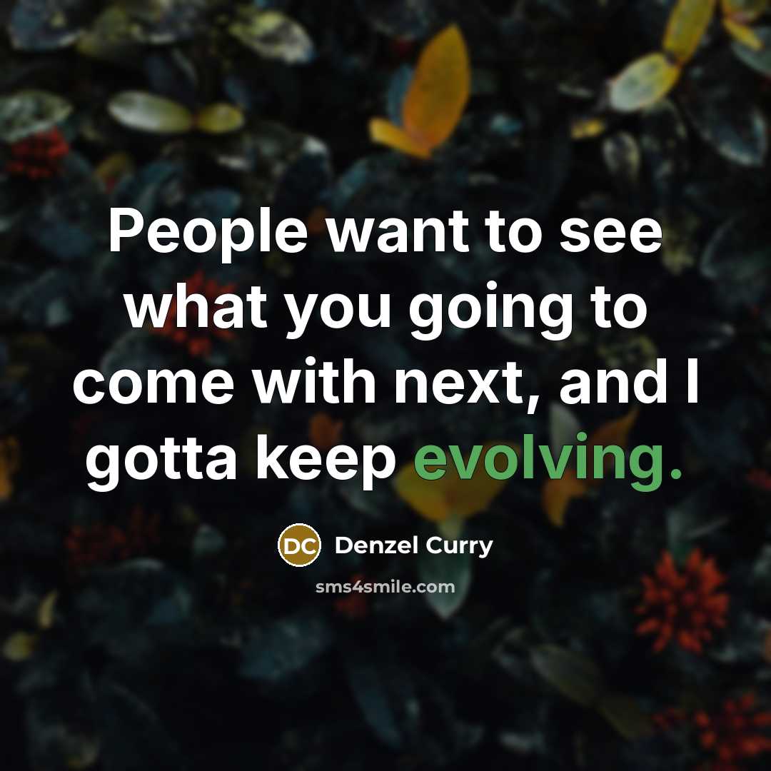 “People want to see what you going to come with next, and I gotta keep evolving.” quote by Denzel Curry