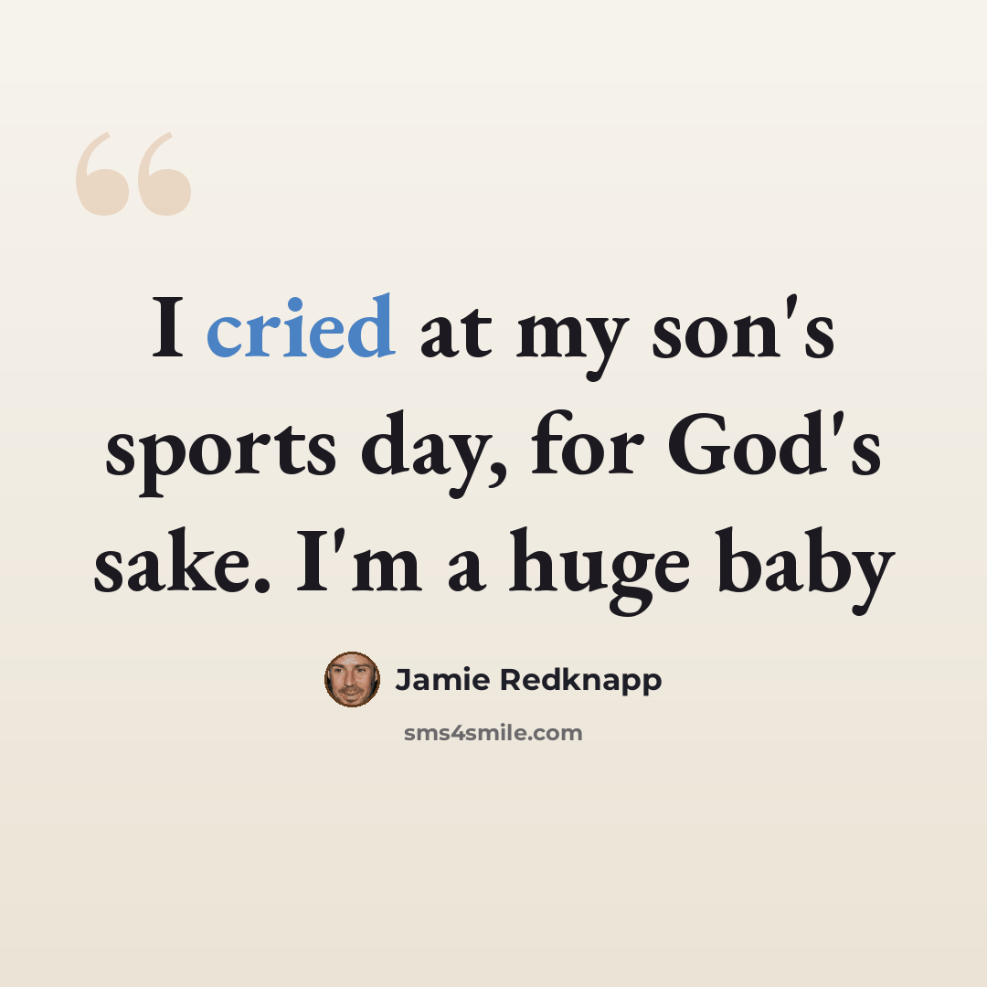 “I cried at my son's sports day, for God's sake. I'm a huge baby” quote by Jamie Redknapp