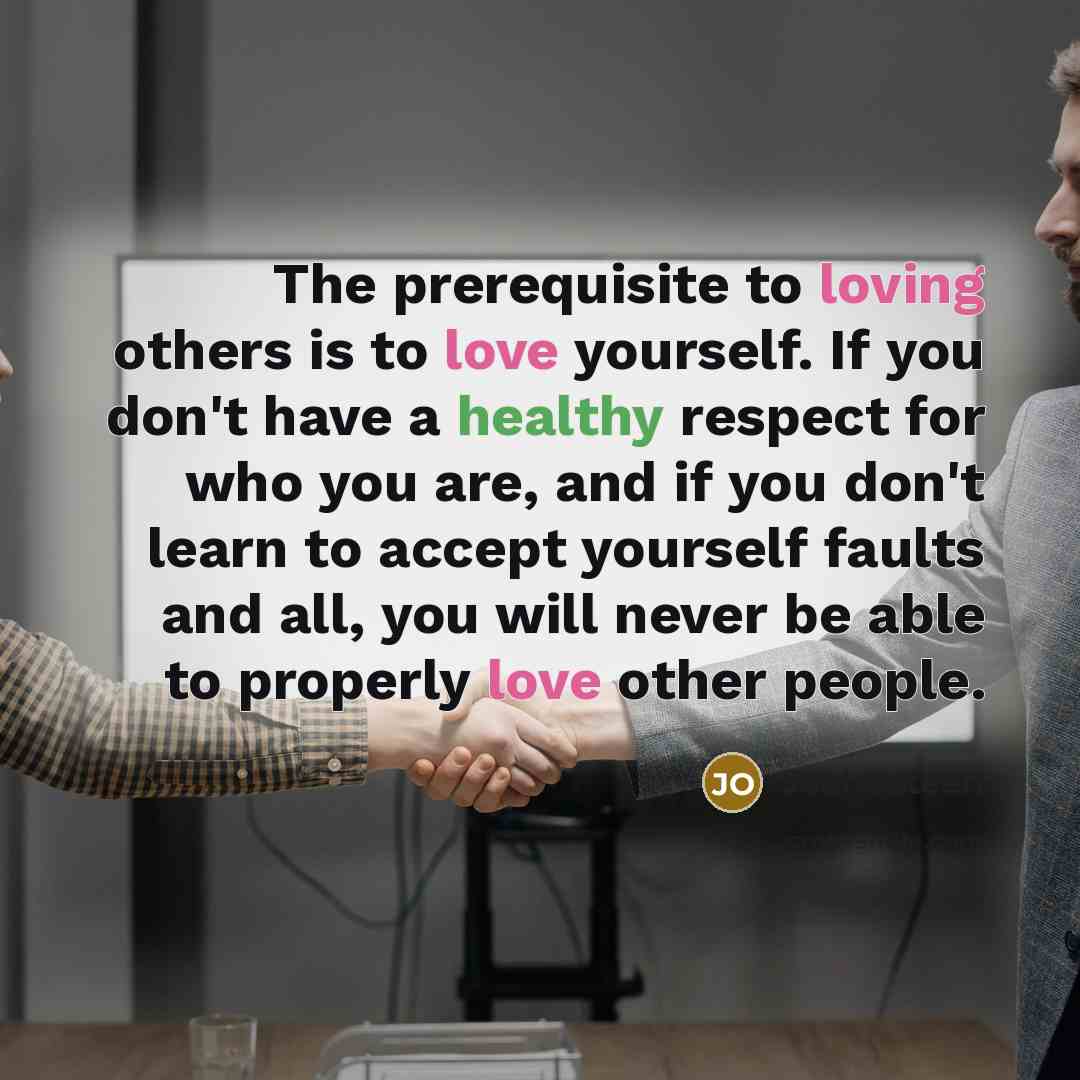 “The prerequisite to loving others is to love yourself. If you don't have a healthy respect for who you are, and if you don't learn to accept yourself faults and all, you will never be able to properly love other people.” quote by Joel Osteen