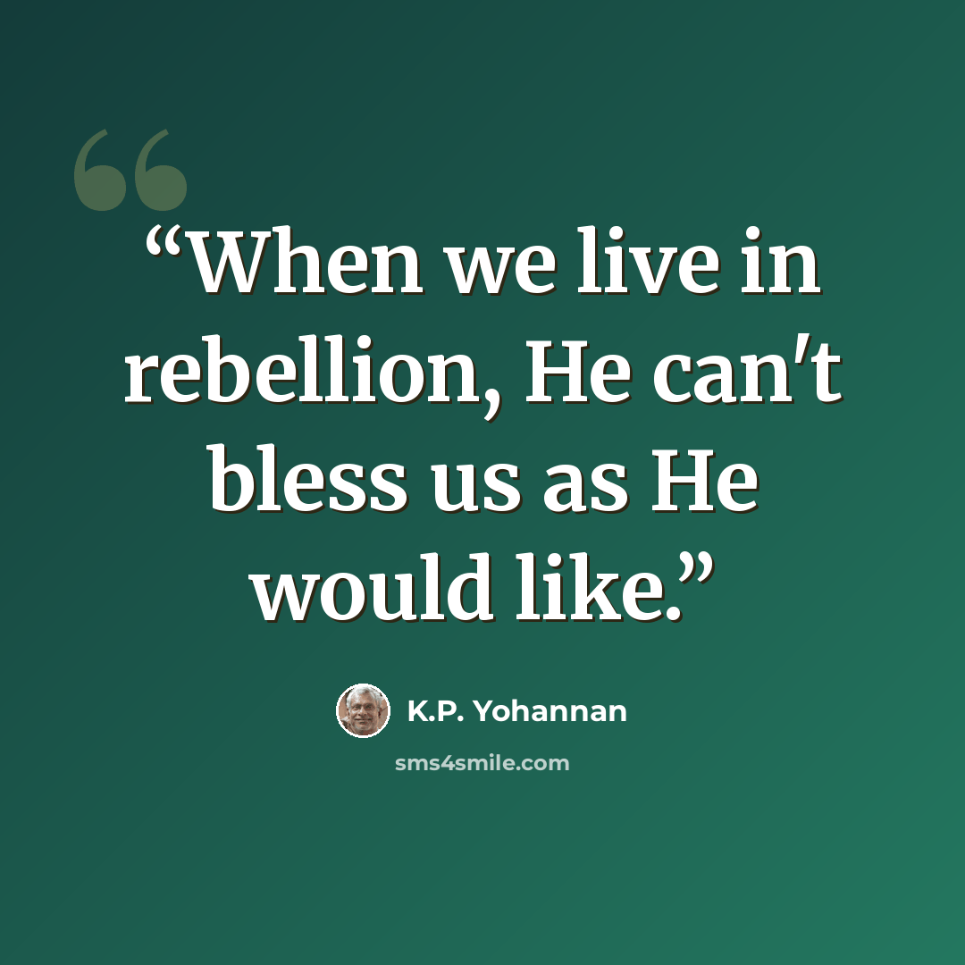 “When we live in rebellion, He can't bless us as He would like.” quote by K.P. Yohannan