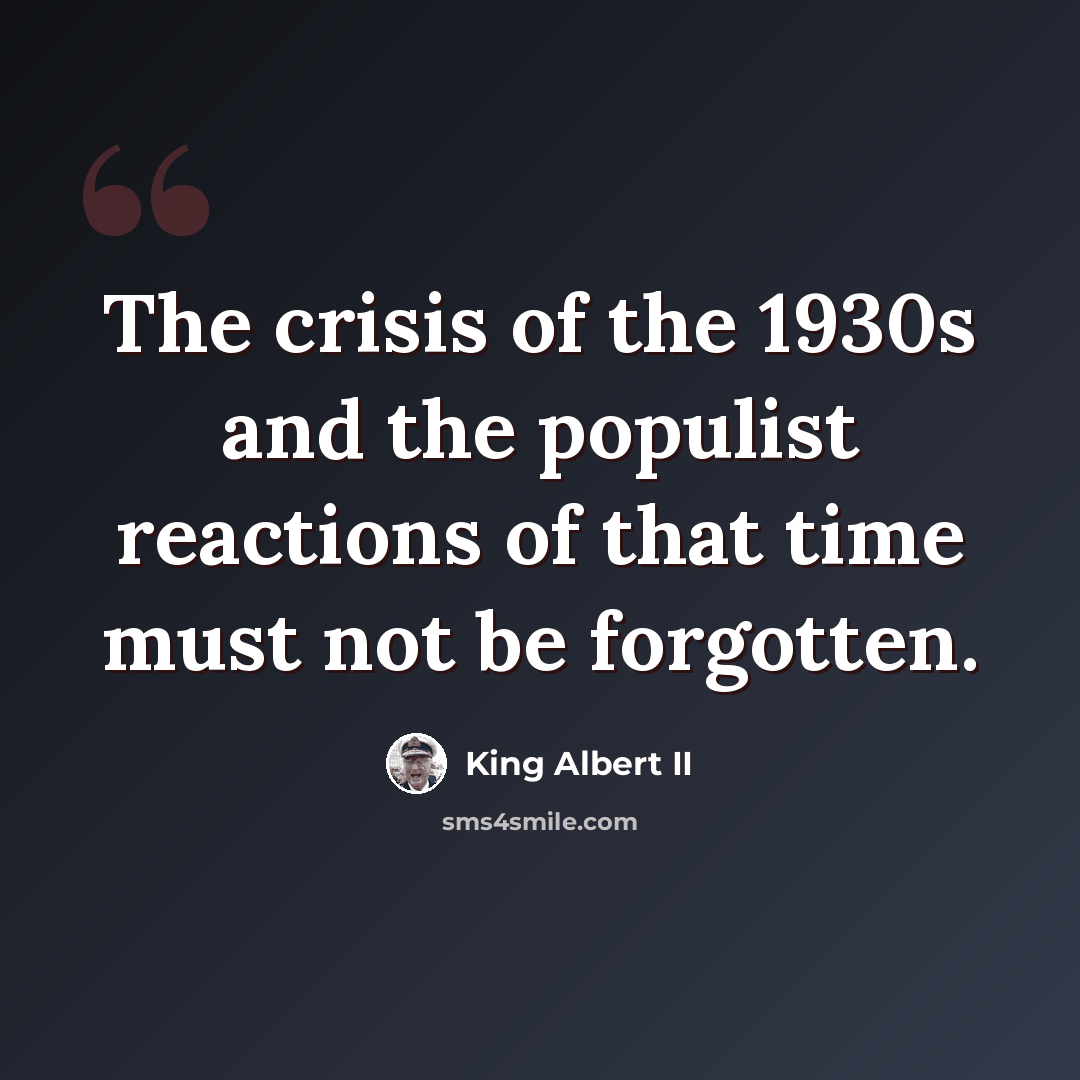 “The crisis of the 1930s and the populist reactions of that time must not be forgotten.” quote by King Albert II