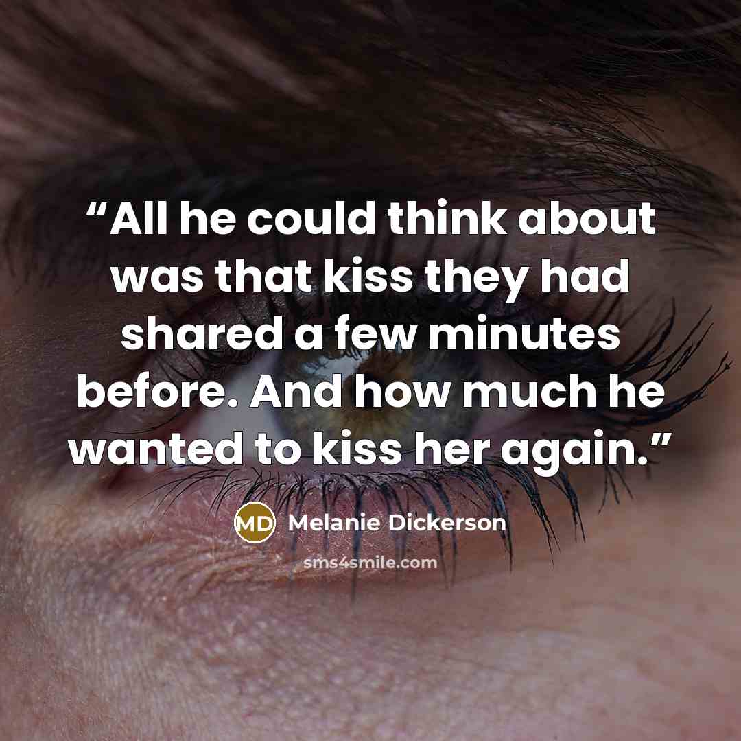 “All he could think about was that kiss they had shared a few minutes before. And how much he wanted to kiss her again.” quote by Melanie Dickerson