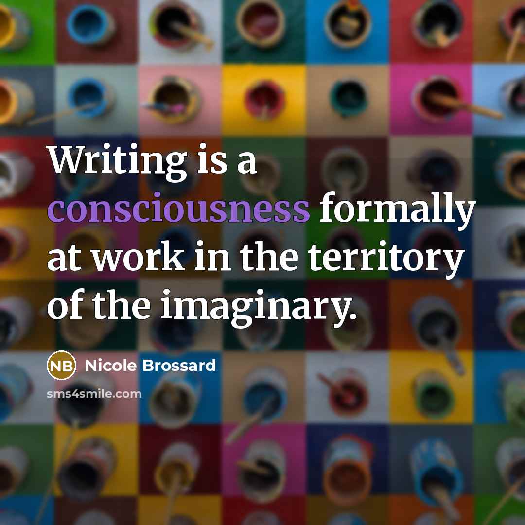 “Writing is a consciousness formally at work in the territory of the imaginary.” quote by Nicole Brossard