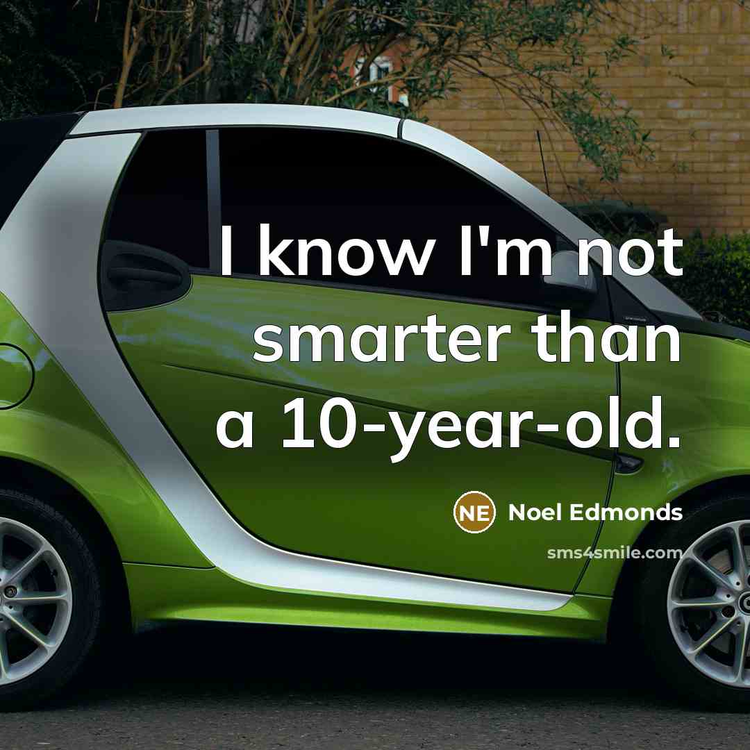 “I know I'm not smarter than a 10-year-old.” quote by Noel Edmonds
