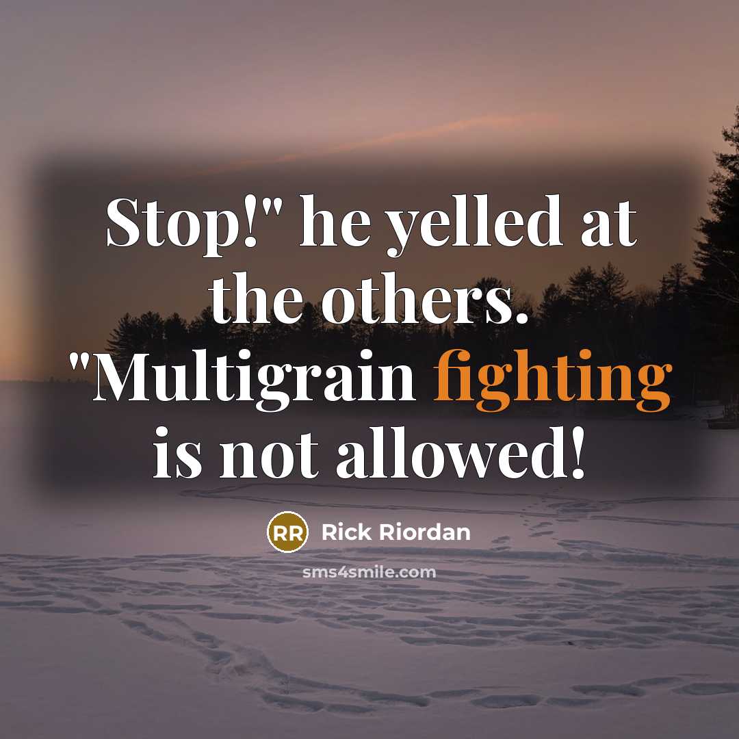 “Stop!" he yelled at the others. "Multigrain fighting is not allowed!” quote by Rick Riordan