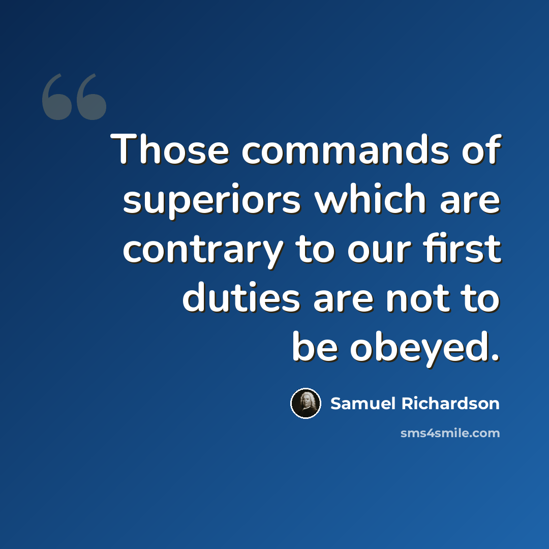 “Those commands of superiors which are contrary to our first duties are not to be obeyed.” quote by Samuel Richardson