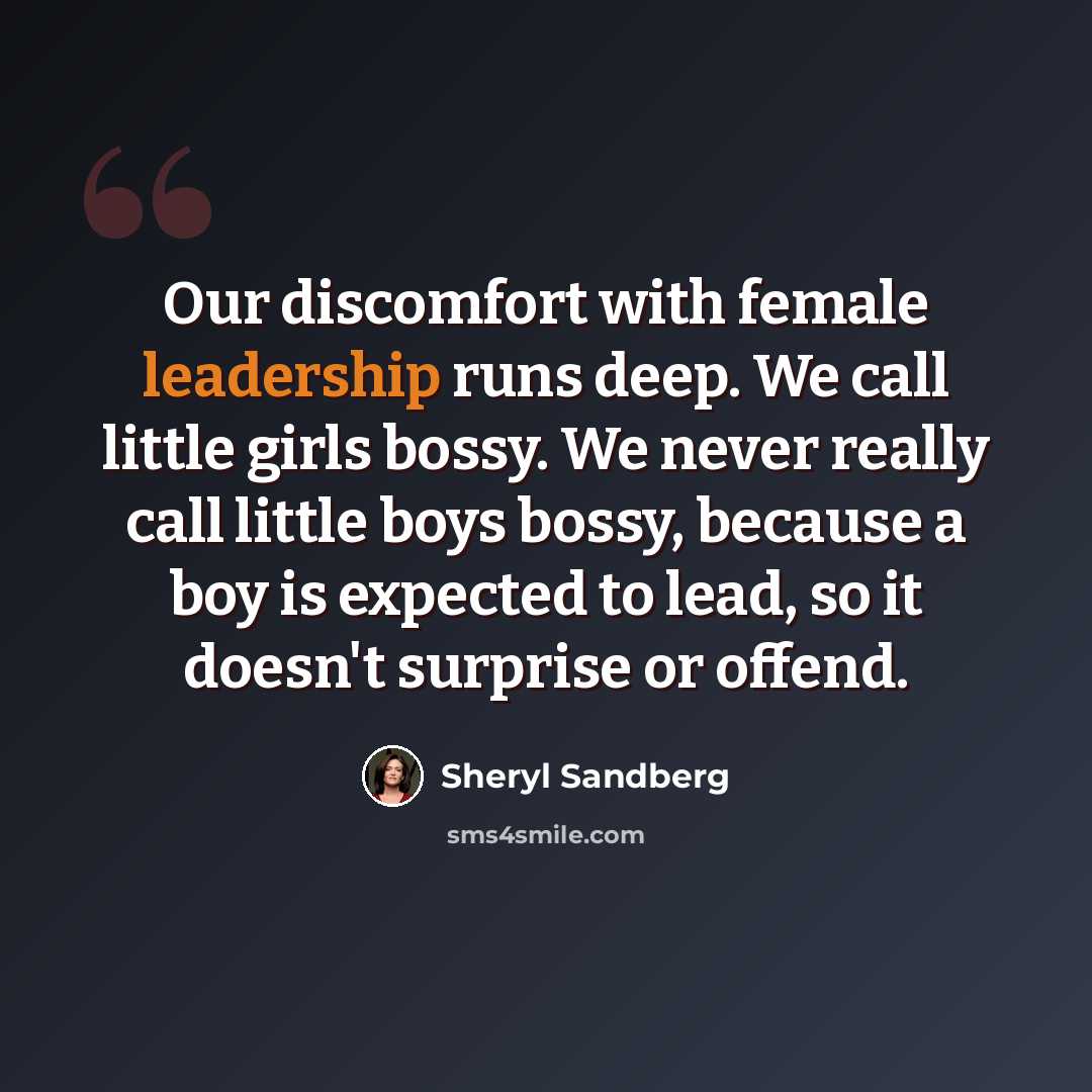 “Our discomfort with female leadership runs deep. We call little girls bossy. We never really call little boys bossy, because a boy is expected to lead, so it doesn't surprise or offend.” quote by Sheryl Sandberg