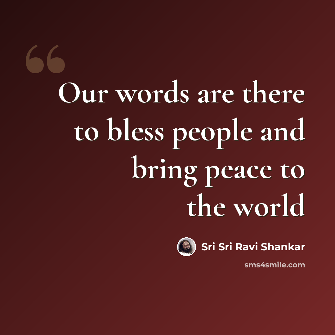 “Our words are there to bless people and bring peace to the world” quote by Sri Sri Ravi Shankar