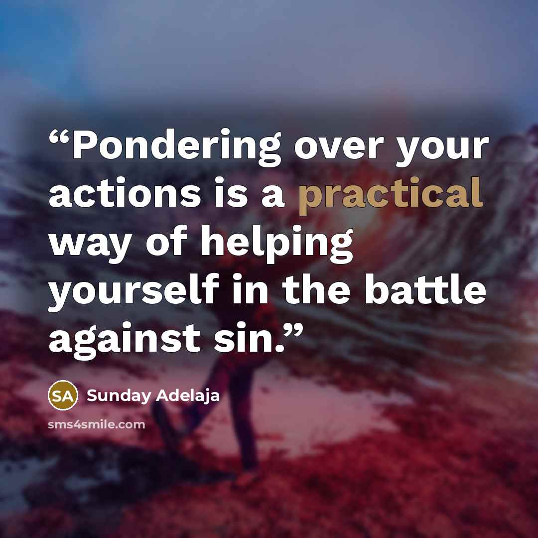 “Pondering over your actions is a practical way of helping yourself in the battle against sin.” quote by Sunday Adelaja