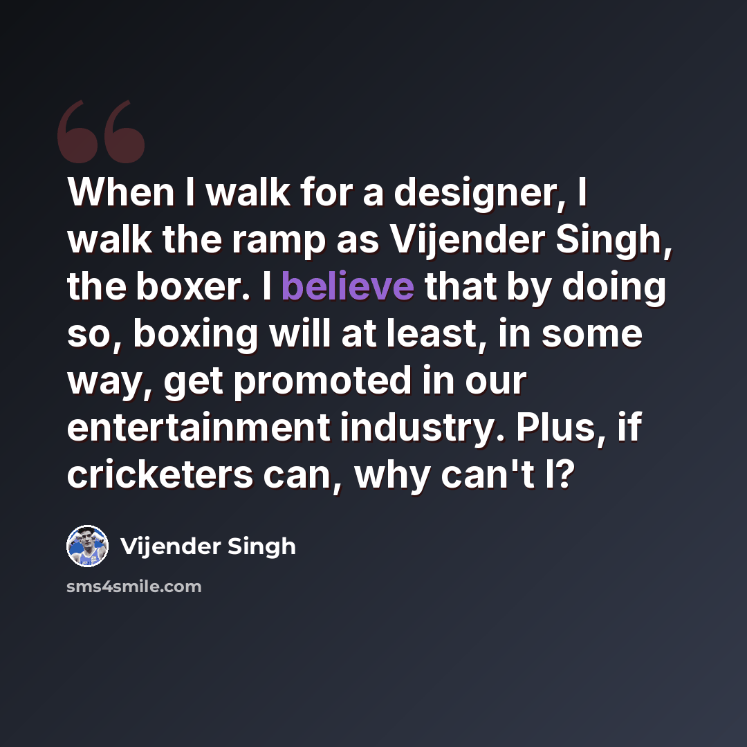“When I walk for a designer, I walk the ramp as Vijender Singh, the boxer. I believe that by doing so, boxing will at least, in some way, get promoted in our entertainment industry. Plus, if cricketers can, why can't I?” quote by Vijender Singh
