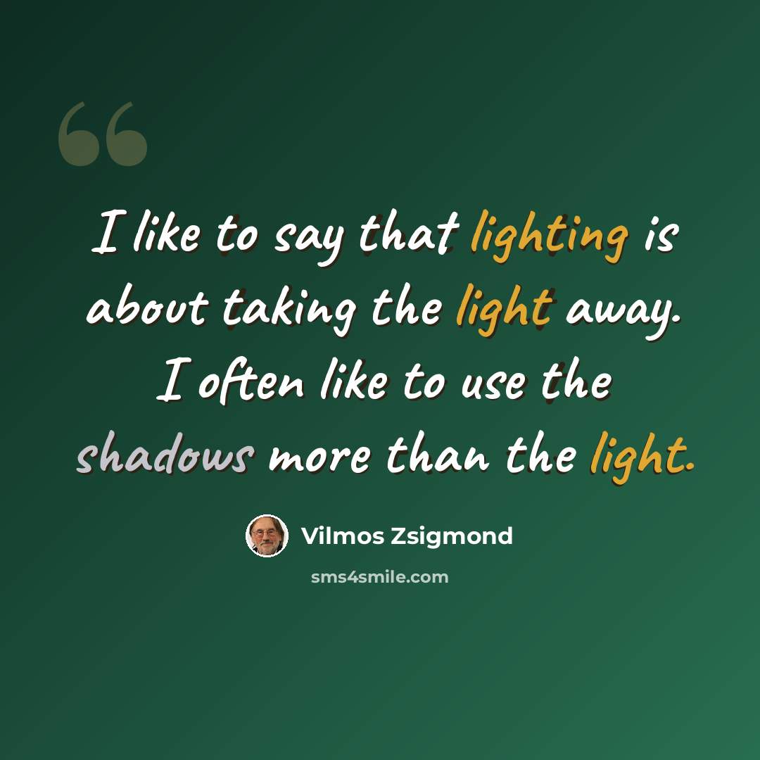 “I like to say that lighting is about taking the light away. I often like to use the shadows more than the light.” quote by Vilmos Zsigmond