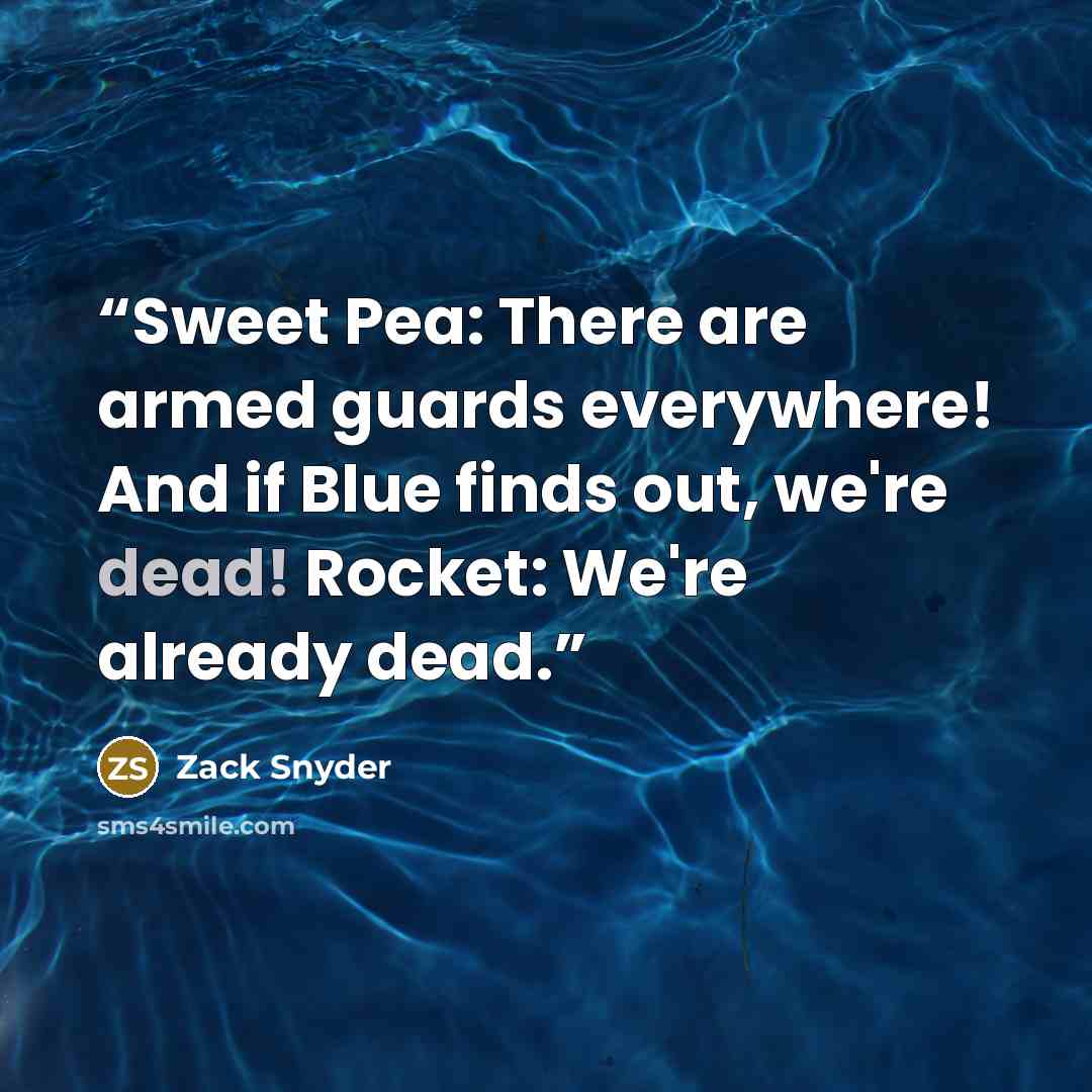 “Sweet Pea: There are armed guards everywhere! And if Blue finds out, we're dead! Rocket: We're already dead.” quote by Zack Snyder