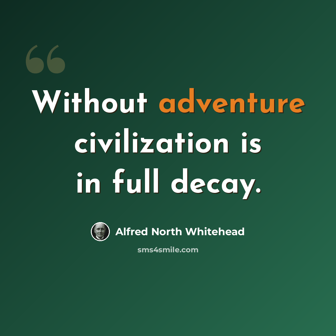 “Without adventure civilization is in full decay.” quote by Alfred North Whitehead
