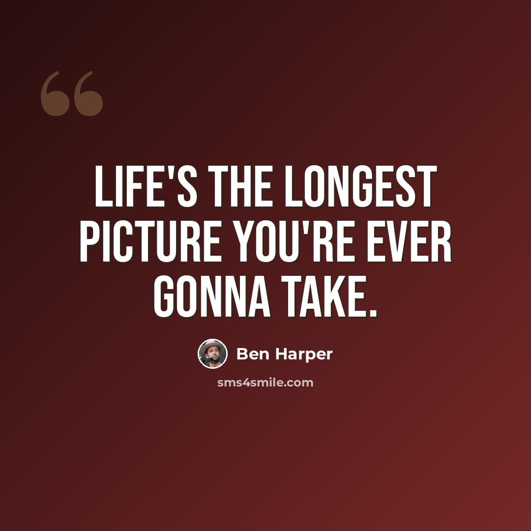 “Life's the longest picture you're ever gonna take.” quote by Ben Harper