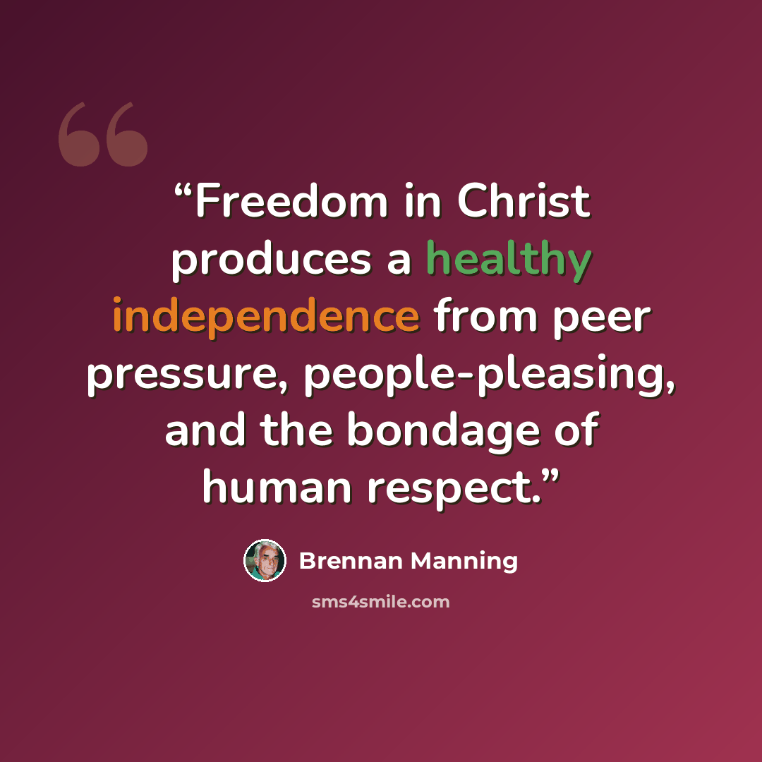 “Freedom in Christ produces a healthy independence from peer pressure, people-pleasing, and the bondage of human respect.” quote by Brennan Manning