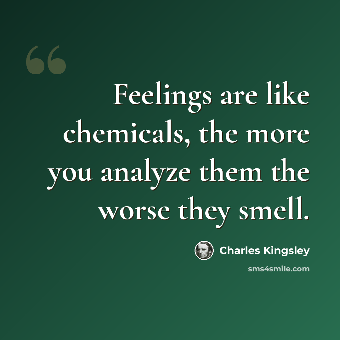 “Feelings are like chemicals, the more you analyze them the worse they smell.” quote by Charles Kingsley