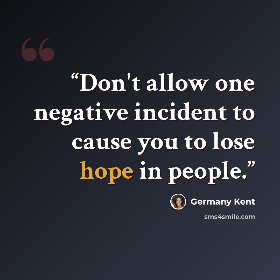 “Don't allow one negative incident to cause you to lose hope in people.” quote by Germany Kent