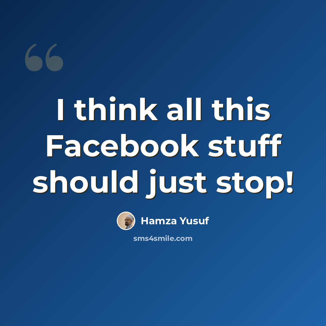 “I think all this Facebook stuff should just stop!” quote by Hamza Yusuf