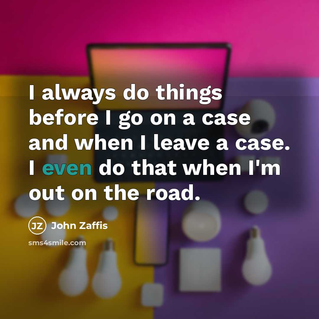 “I always do things before I go on a case and when I leave a case. I even do that when I'm out on the road.” quote by John Zaffis