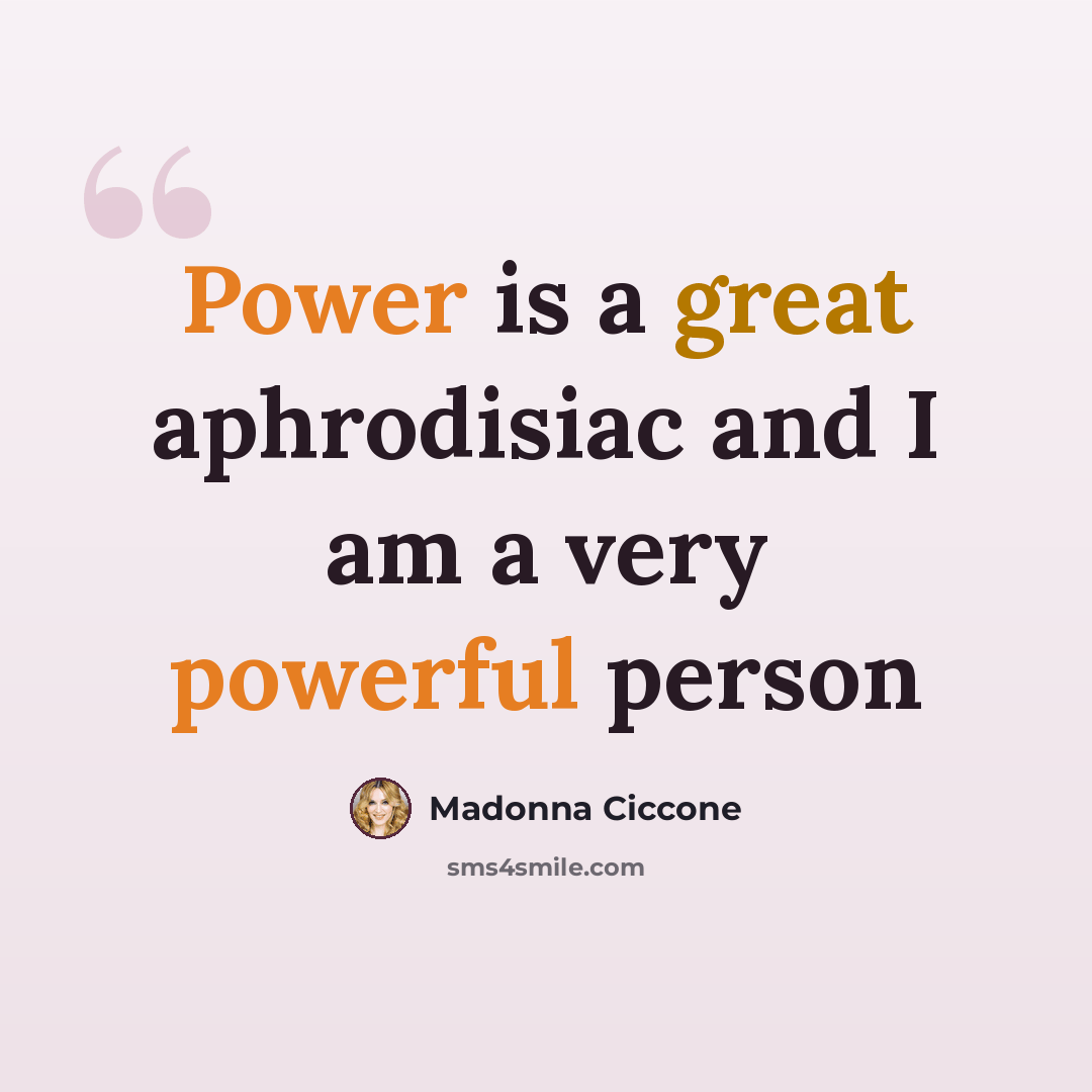 “Power is a great aphrodisiac and I am a very powerful person” quote by Madonna Ciccone