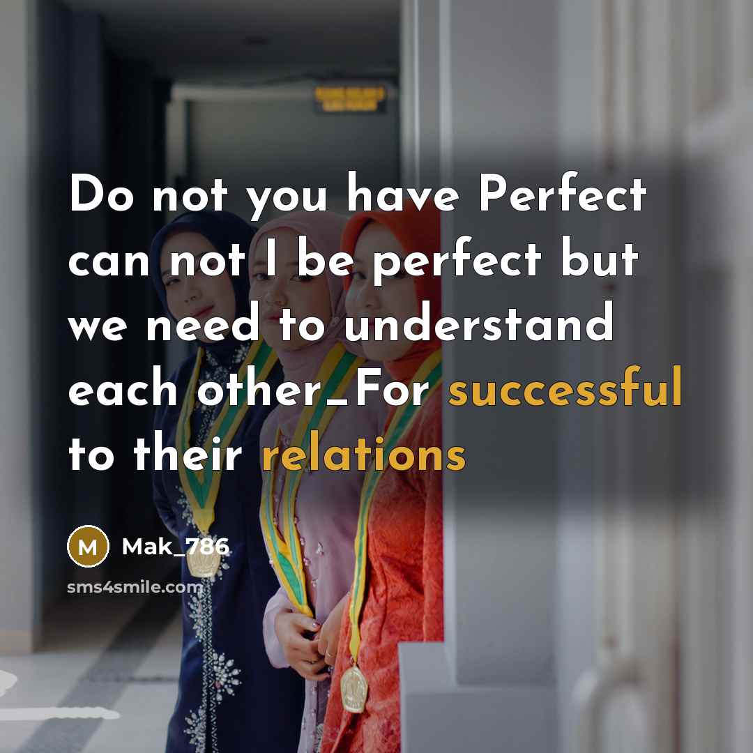 “Do not you have Perfect can not I be perfect but we need to understand each other_For successful to their relations” quote by Mak_786