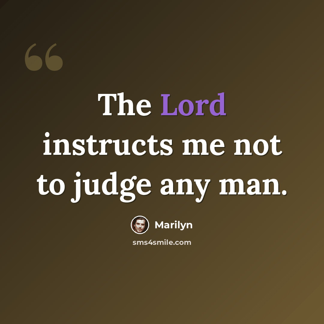 “The Lord instructs me not to judge any man.” quote by Marilyn