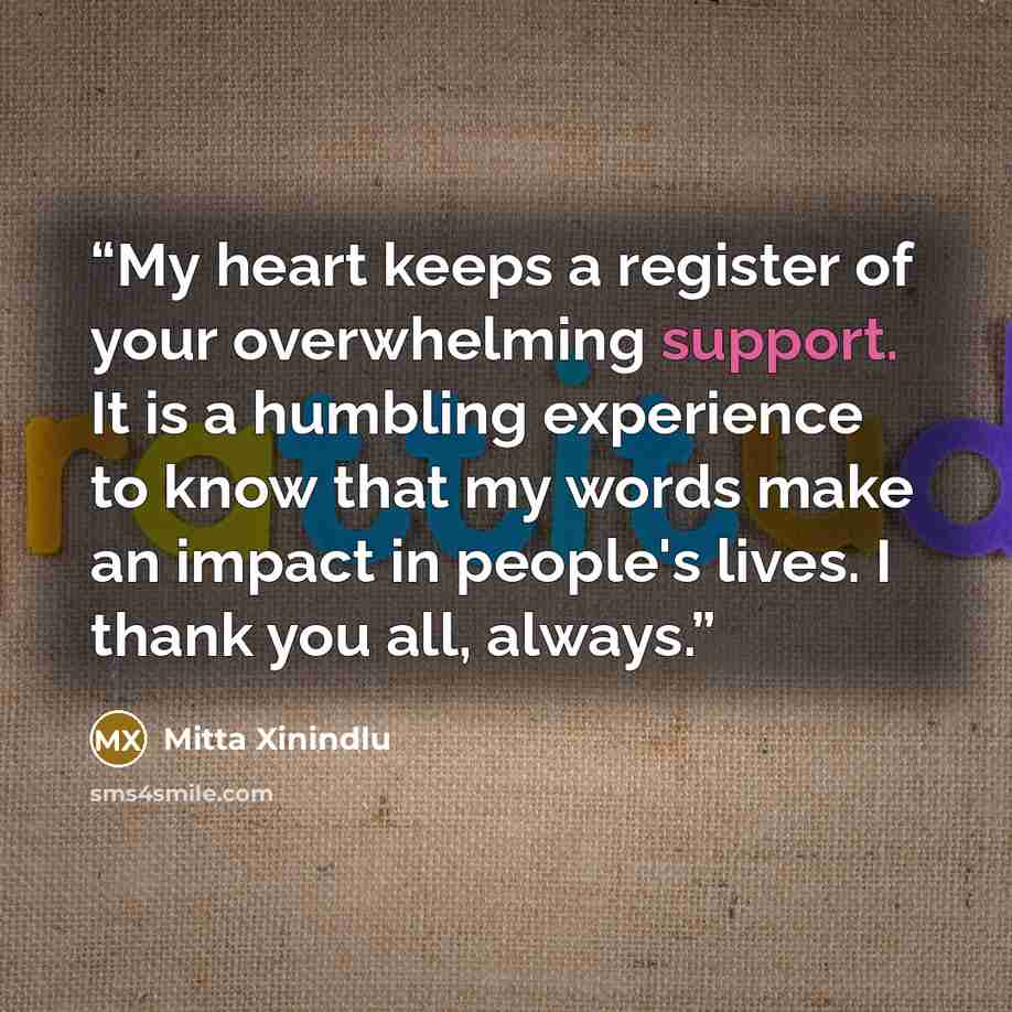 “My heart keeps a register of your overwhelming support. It is a humbling experience to know that my words make an impact in people's lives. I thank you all, always.” quote by Mitta Xinindlu