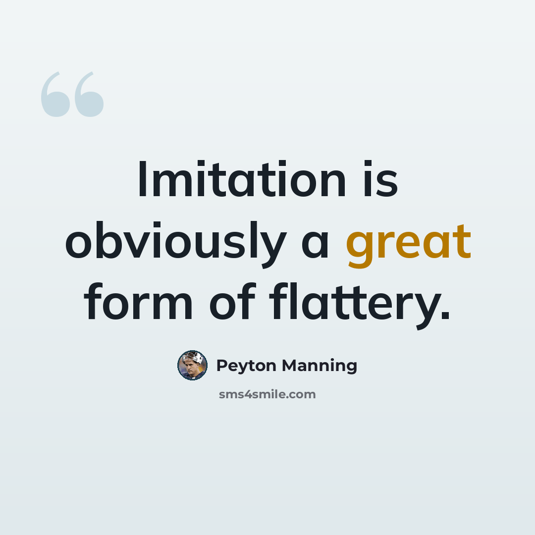 “Imitation is obviously a great form of flattery.” quote by Peyton Manning