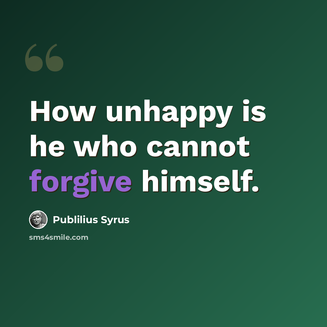 “How unhappy is he who cannot forgive himself.” quote by Publilius Syrus