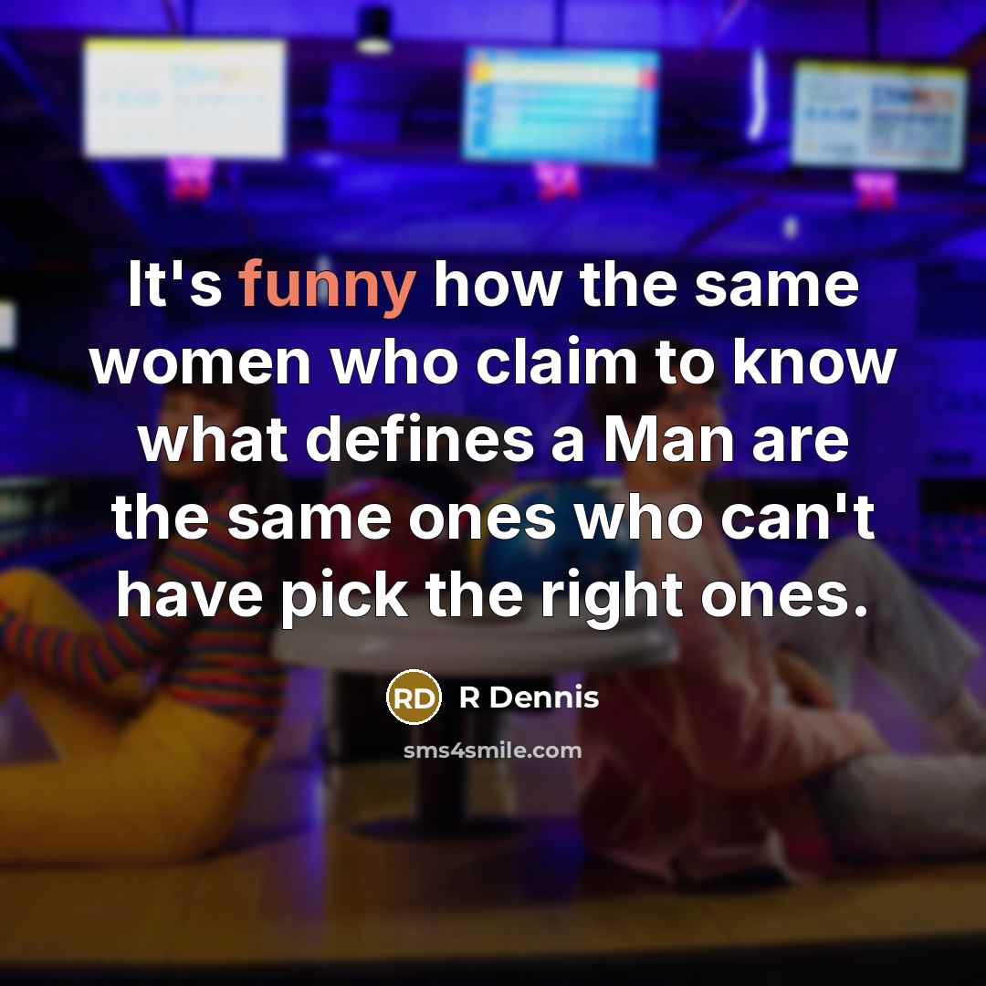 “It's funny how the same women who claim to know what defines a Man are the same ones who can't have pick the right ones.” quote by R Dennis