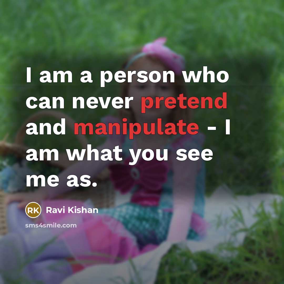 “I am a person who can never pretend and manipulate - I am what you see me as.” quote by Ravi Kishan