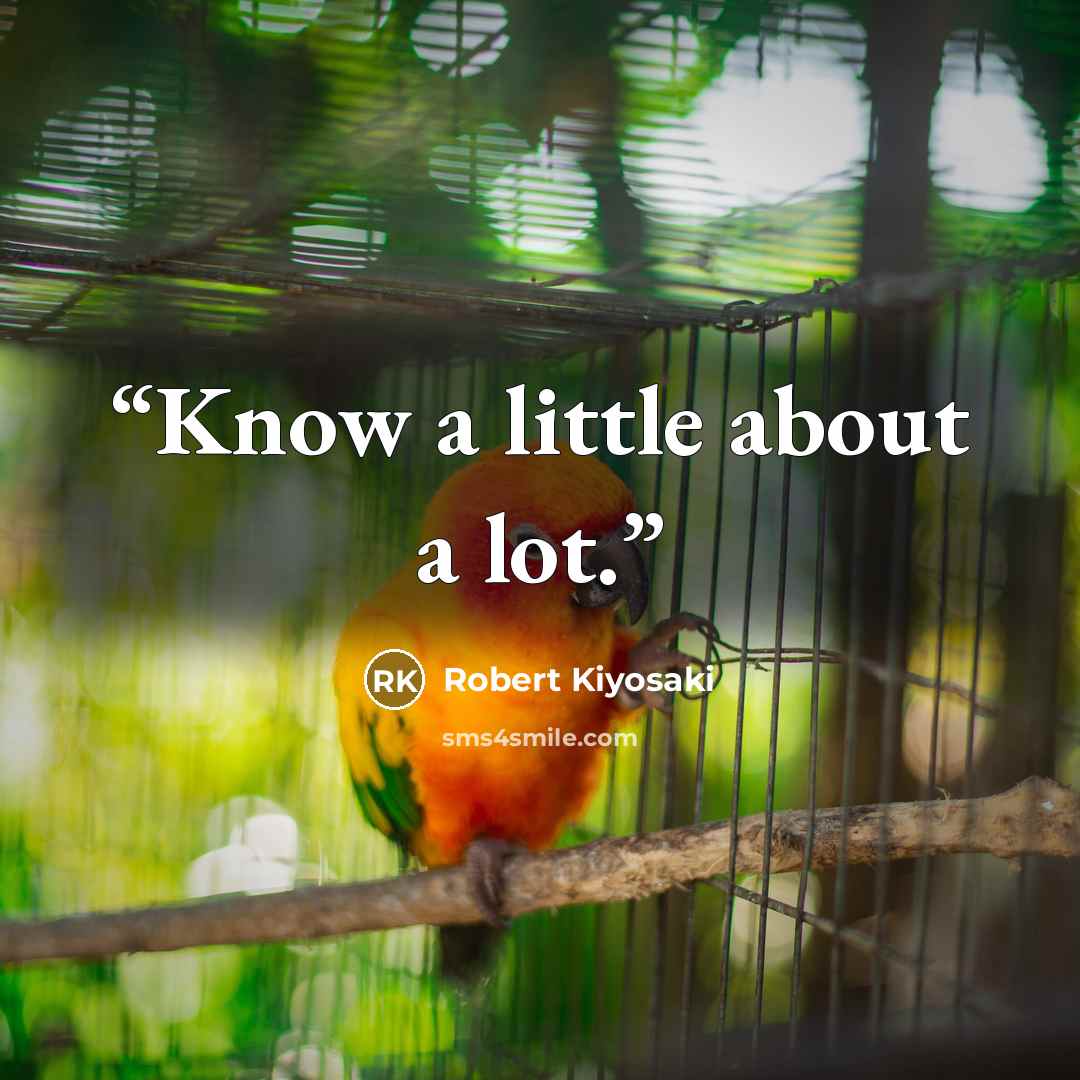“Know a little about a lot.” quote by Robert Kiyosaki