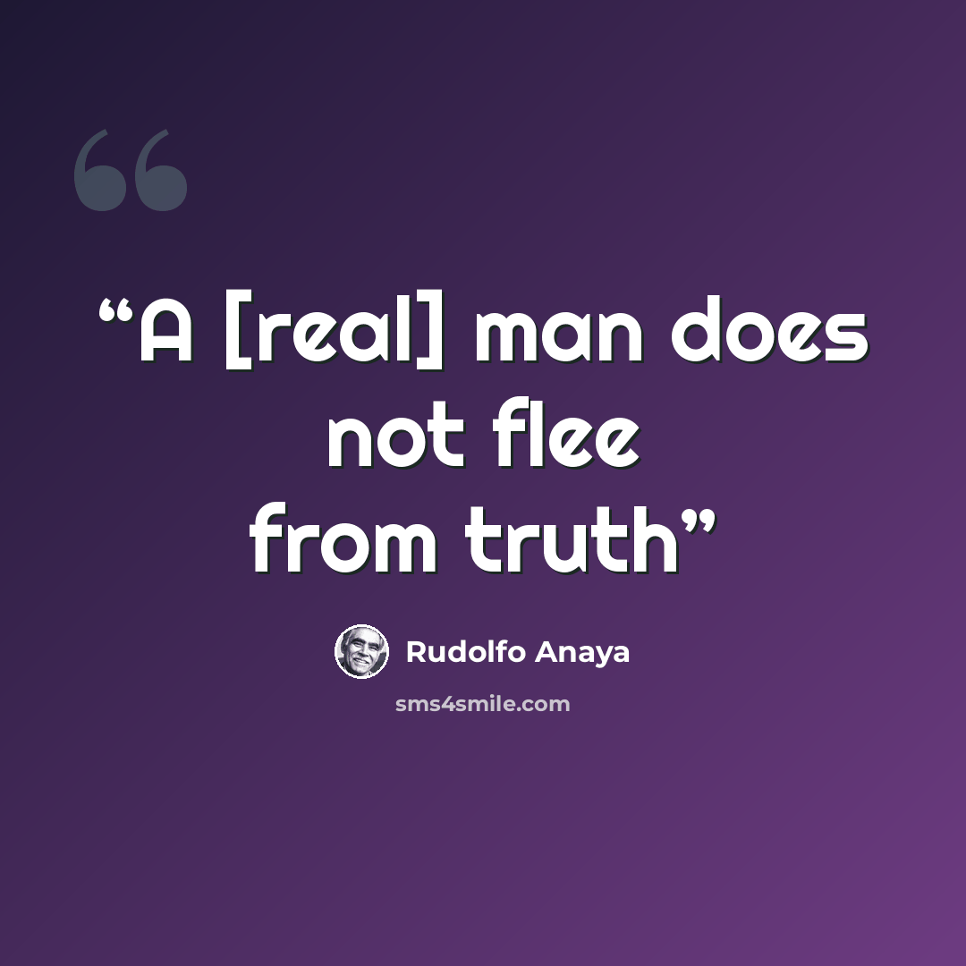 “A [real] man does not flee from truth” quote by Rudolfo Anaya