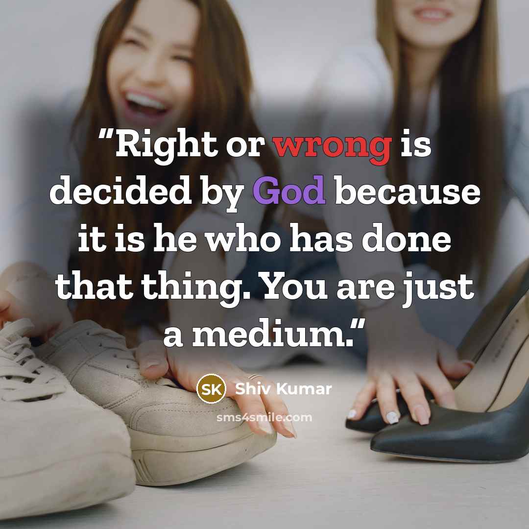 “Right or wrong is decided by God because it is he who has done that thing. You are just a medium.” quote by Shiv Kumar