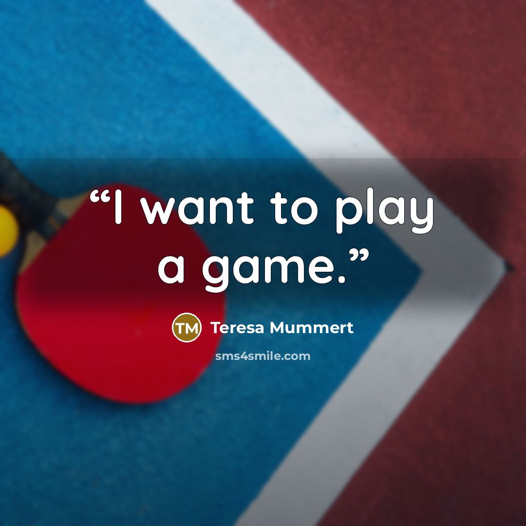 “I want to play a game.” quote by Teresa Mummert
