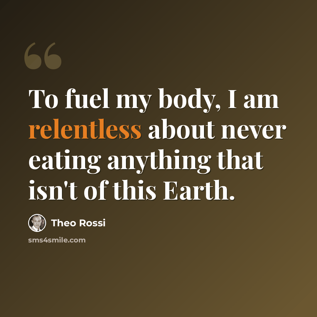 “To fuel my body, I am relentless about never eating anything that isn't of this Earth.” quote by Theo Rossi