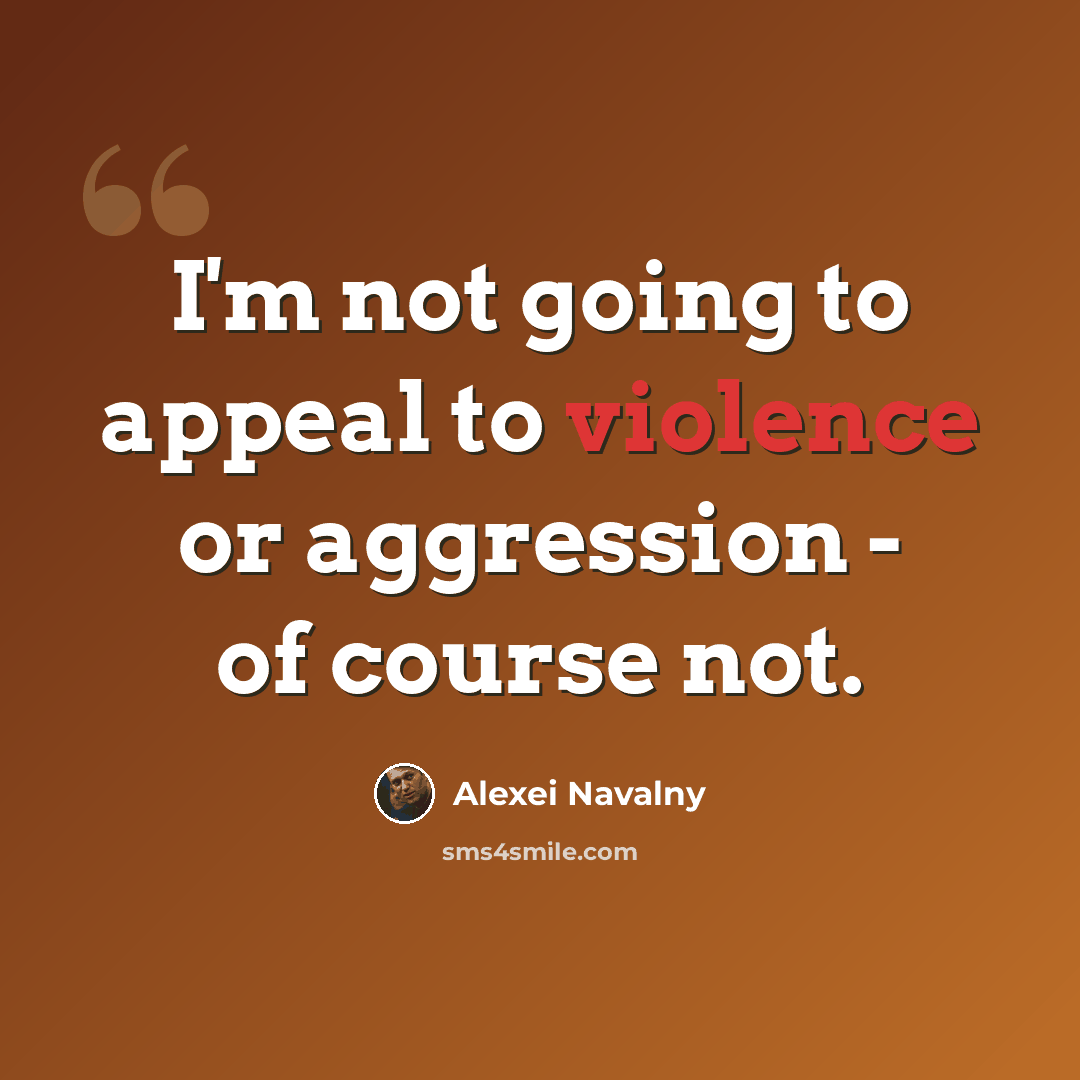 “I'm not going to appeal to violence or aggression - of course not.” quote by Alexei Navalny