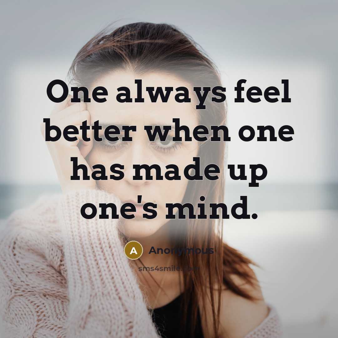 “One always feel better when one has made up one's mind.” quote by Anonymous