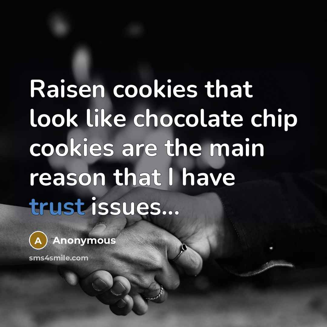 “Raisen cookies that look like chocolate chip cookies are the main reason that I have trust issues...” quote by Anonymous