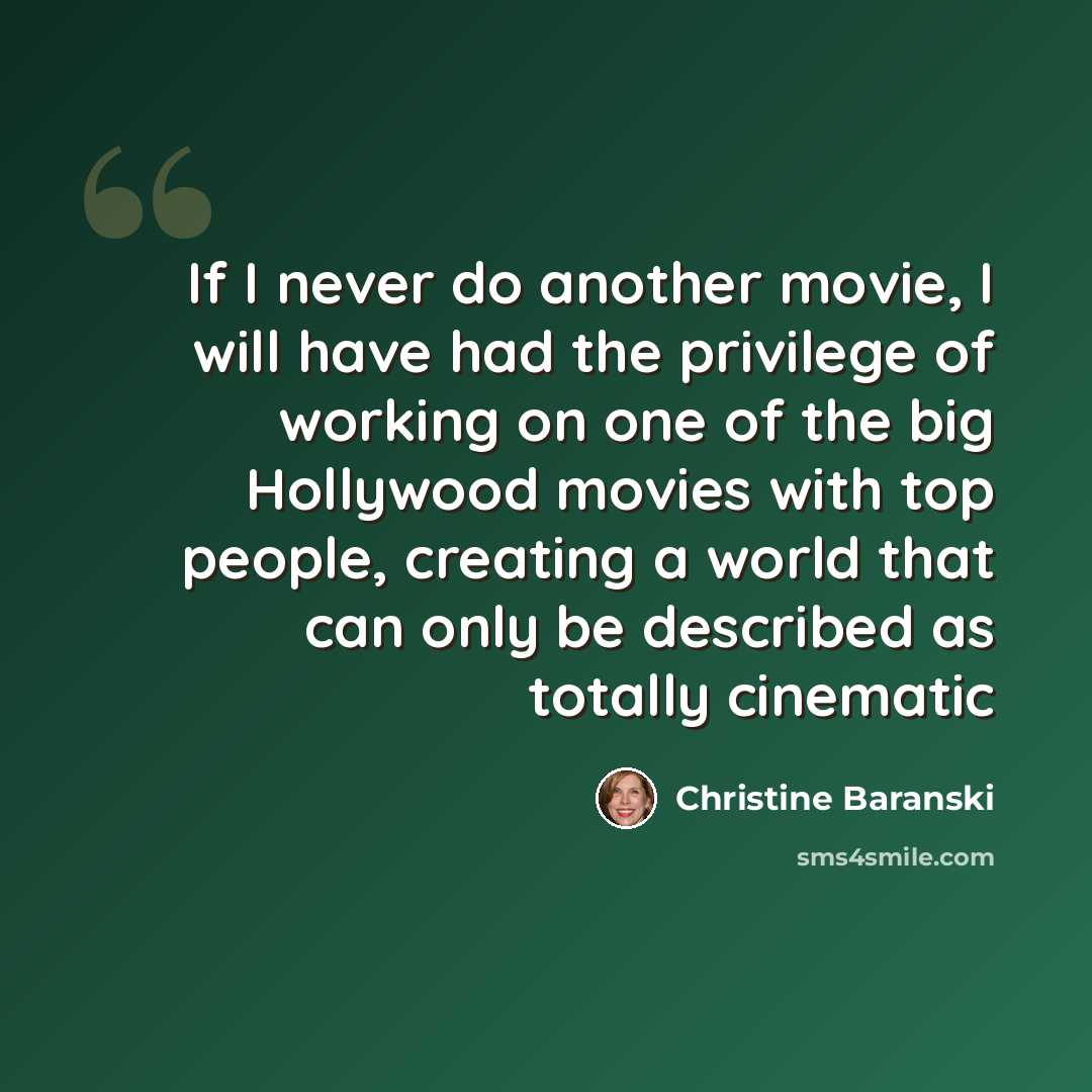 “If I never do another movie, I will have had the privilege of working on one of the big Hollywood movies with top people, creating a world that can only be described as totally cinematic” quote by Christine Baranski