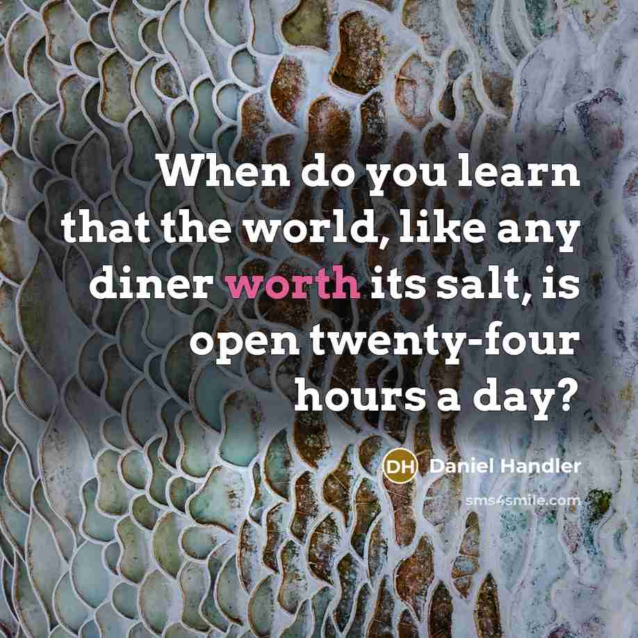 “When do you learn that the world, like any diner worth its salt, is open twenty-four hours a day?” quote by Daniel Handler