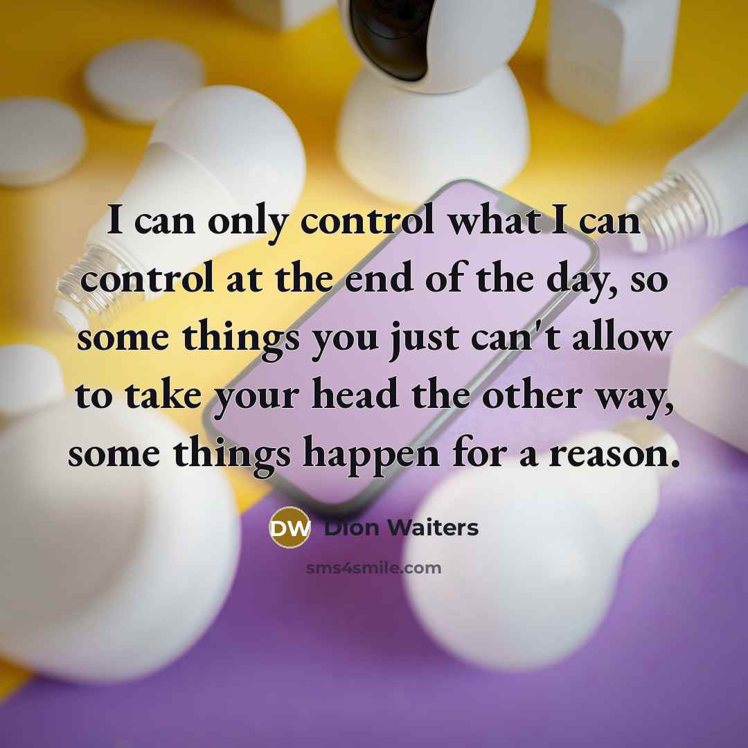 “I can only control what I can control at the end of the day, so some things you just can't allow to take your head the other way, some things happen for a reason.” quote by Dion Waiters