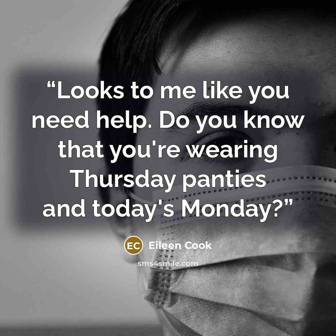 “Looks to me like you need help. Do you know that you're wearing Thursday panties and today's Monday?” quote by Eileen Cook