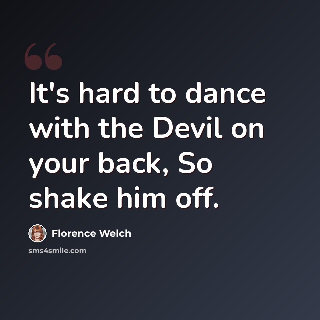 “It's hard to dance with the Devil on your back, So shake him off.” quote by Florence Welch