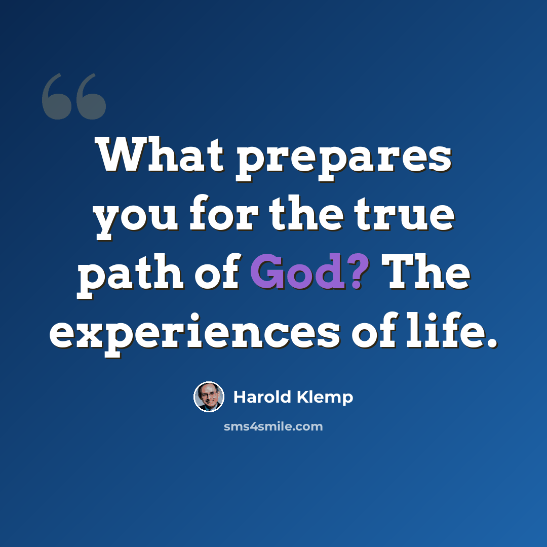 “What prepares you for the true path of God? The experiences of life.” quote by Harold Klemp