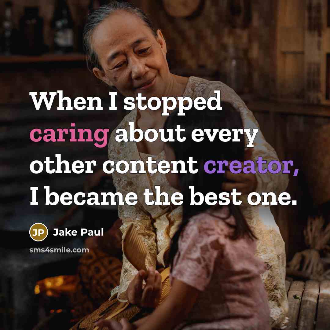 “When I stopped caring about every other content creator, I became the best one.” quote by Jake Paul