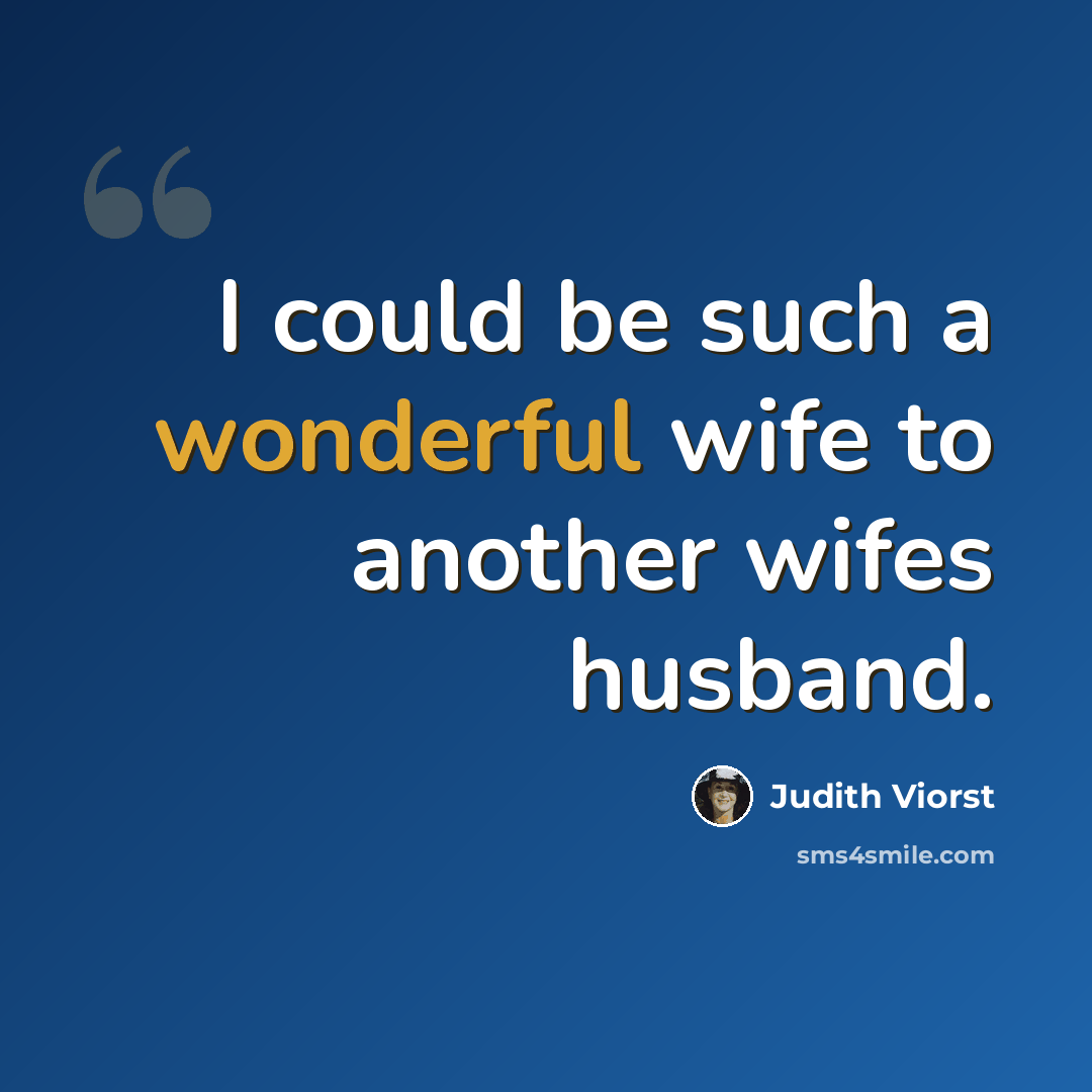 “I could be such a wonderful wife to another wifes husband.” quote by Judith Viorst