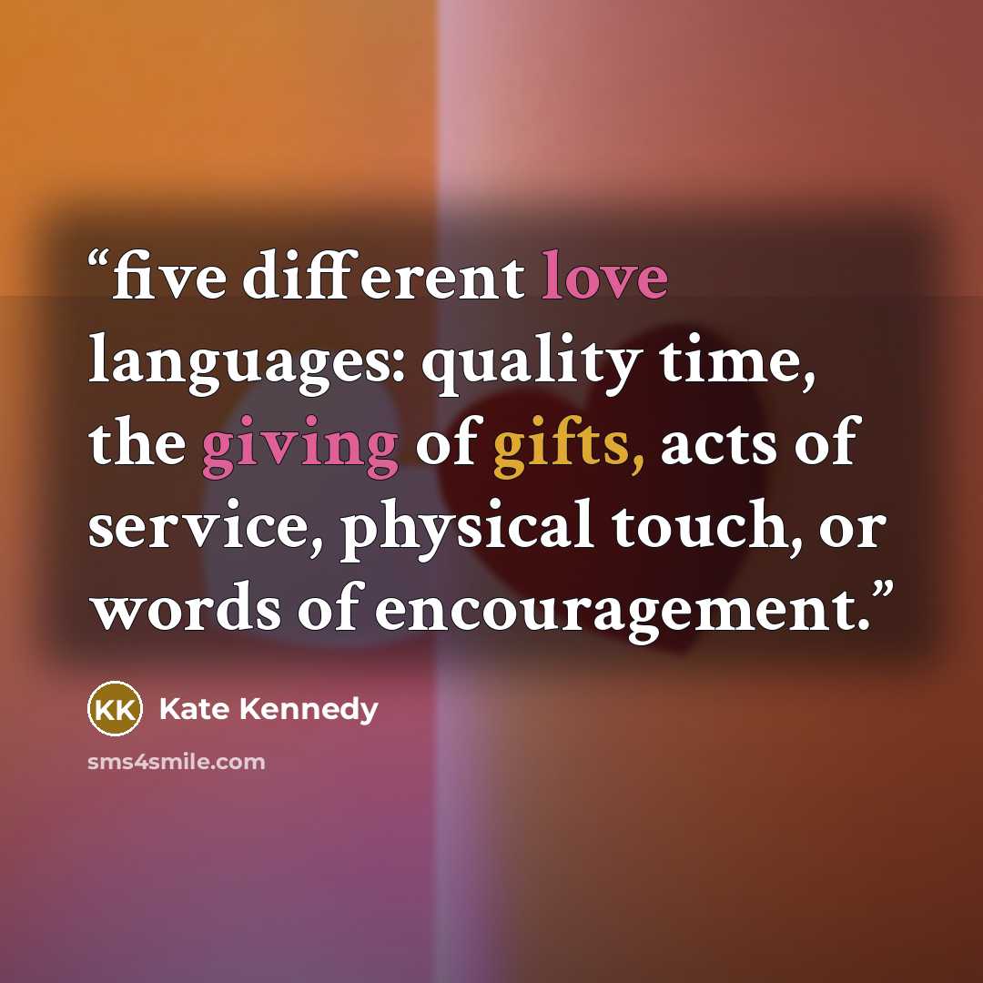 “five different love languages: quality time, the giving of gifts, acts of service, physical touch, or words of encouragement.” quote by Kate Kennedy