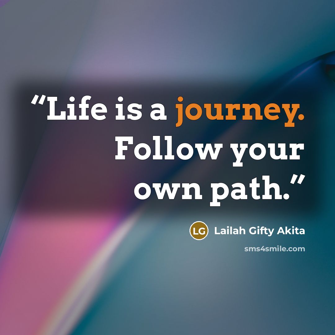 “Life is a journey. Follow your own path.” quote by Lailah Gifty Akita